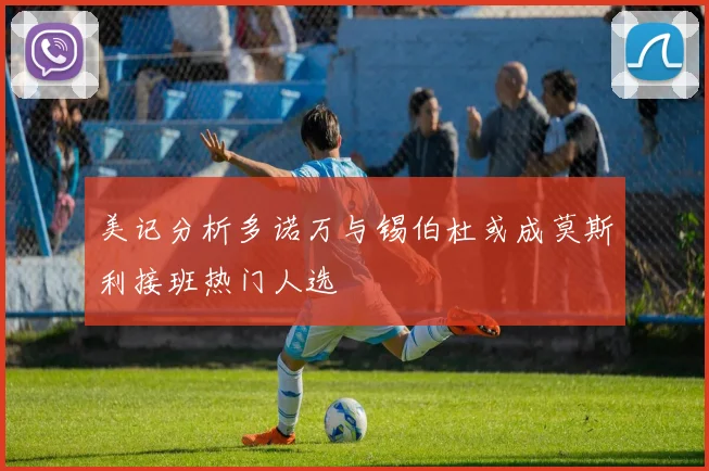 美记分析多诺万与锡伯杜或成莫斯利接班热门人选